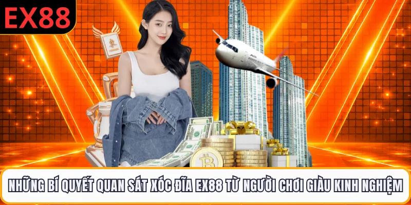 Những bí quyết quan sát xóc đĩa EX88 từ người chơi giàu kinh nghiệm 