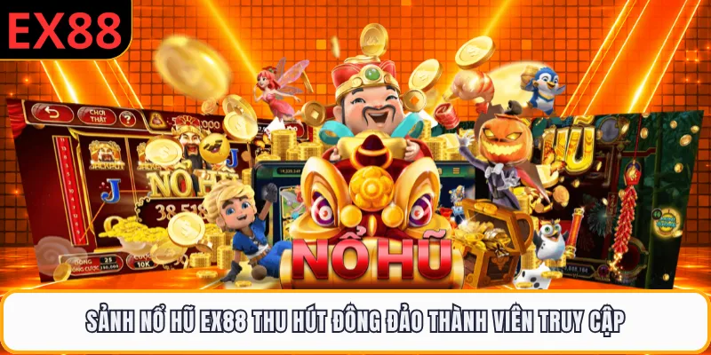 Sảnh nổ hũ EX88 thu hút đông đảo thành viên truy cập