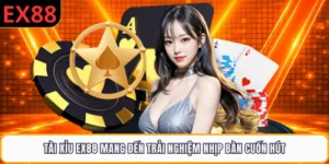 Tài Xỉu EX88 Mang Đến Trải Nghiệm Nhịp Bàn Cuốn Hút